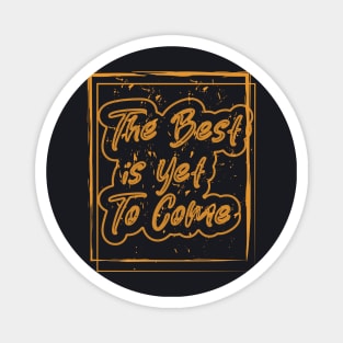 The Best Is Yet To Come Magnet